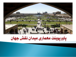 پاورپوینت بسیار کامل تحلیل معماری میدان نقش جهان اصفهان